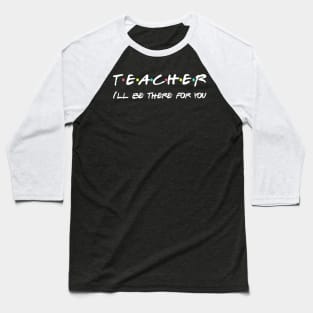 Teacher Funny Friends Themed T-shirt Appreciation Gift Baseball T-Shirt